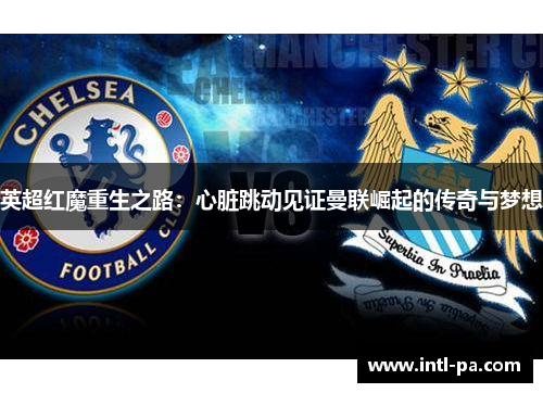 英超红魔重生之路：心脏跳动见证曼联崛起的传奇与梦想