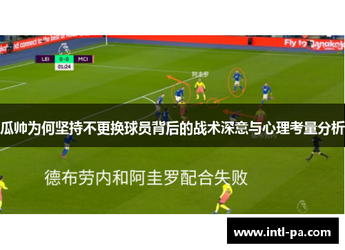 瓜帅为何坚持不更换球员背后的战术深意与心理考量分析