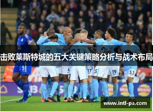 击败莱斯特城的五大关键策略分析与战术布局