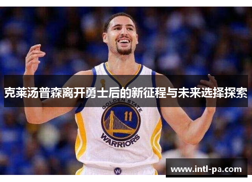 克莱汤普森离开勇士后的新征程与未来选择探索