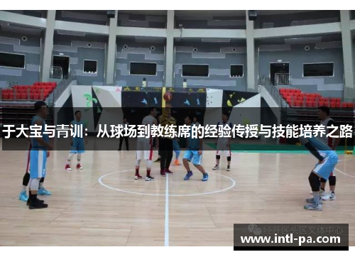 于大宝与青训：从球场到教练席的经验传授与技能培养之路