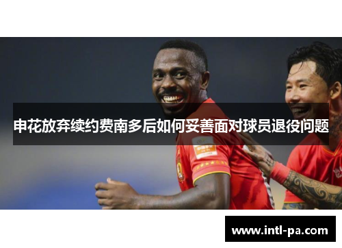 申花放弃续约费南多后如何妥善面对球员退役问题