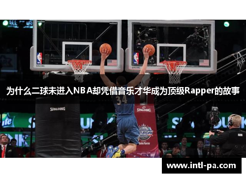 为什么二球未进入NBA却凭借音乐才华成为顶级Rapper的故事