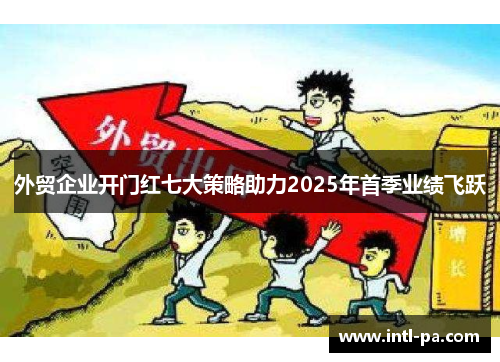 外贸企业开门红七大策略助力2025年首季业绩飞跃