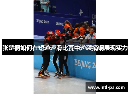 张楚桐如何在短道速滑比赛中逆袭摘铜展现实力