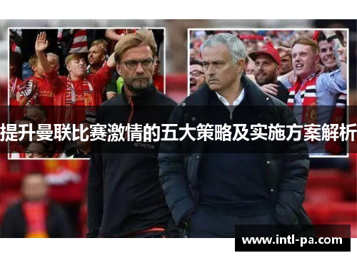 提升曼联比赛激情的五大策略及实施方案解析