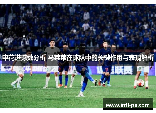 申花进球数分析 马莱莱在球队中的关键作用与表现解析