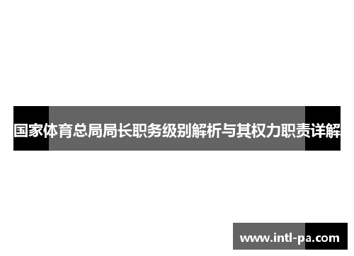 国家体育总局局长职务级别解析与其权力职责详解