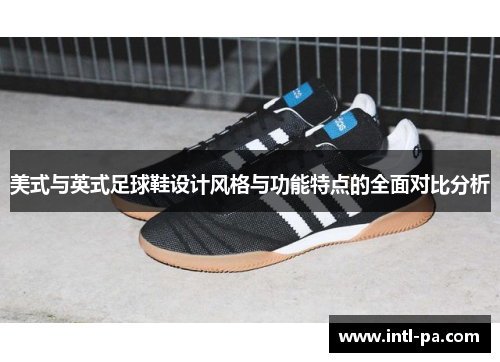 美式与英式足球鞋设计风格与功能特点的全面对比分析