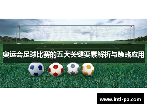 奥运会足球比赛的五大关键要素解析与策略应用