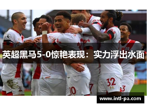 英超黑马5-0惊艳表现：实力浮出水面