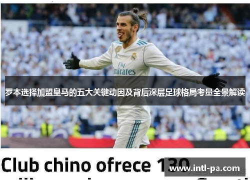 罗本选择加盟皇马的五大关键动因及背后深层足球格局考量全景解读 罗本选择加盟皇马的五大关键动因及背后深层足球格局考量全景解读