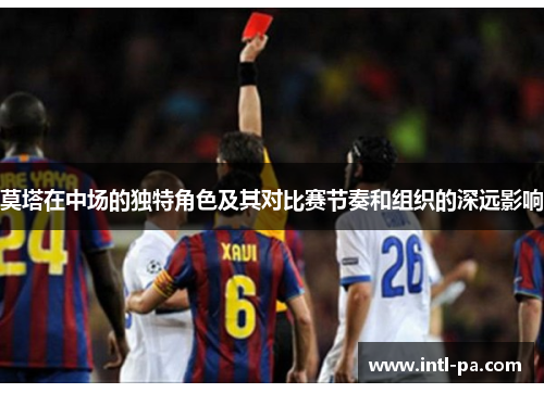 莫塔在中场的独特角色及其对比赛节奏和组织的深远影响