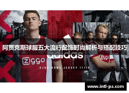 阿贾克斯球服五大流行配饰时尚解析与搭配技巧