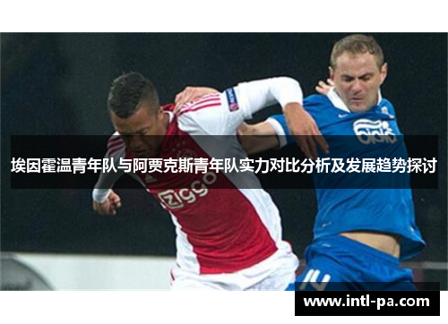 埃因霍温青年队与阿贾克斯青年队实力对比分析及发展趋势探讨
