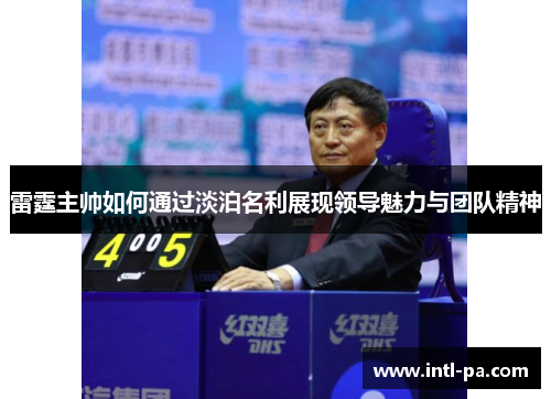雷霆主帅如何通过淡泊名利展现领导魅力与团队精神 雷霆主帅如何通过淡泊名利展现领导魅力与团队精神