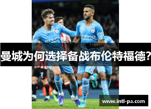 曼城为何选择备战布伦特福德? 曼城为何选择备战布伦特福德?
