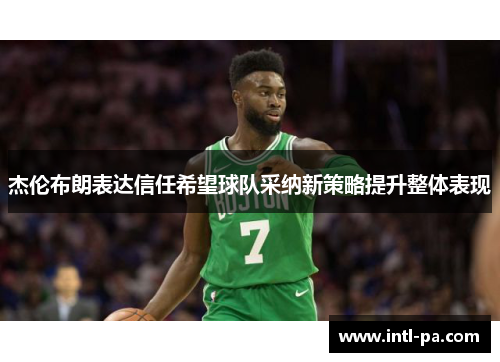 杰伦布朗表达信任希望球队采纳新策略提升整体表现