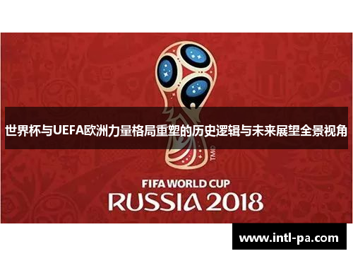 世界杯与UEFA欧洲力量格局重塑的历史逻辑与未来展望全景视角