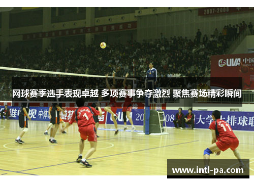 网球赛季选手表现卓越 多项赛事争夺激烈 聚焦赛场精彩瞬间