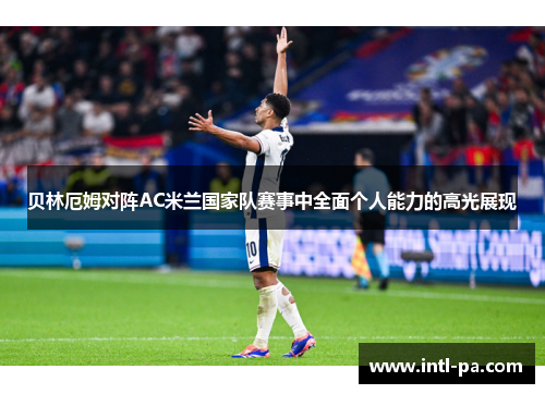 贝林厄姆对阵AC米兰国家队赛事中全面个人能力的高光展现