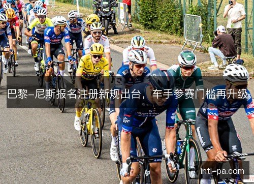 巴黎-尼斯报名注册新规出台，车手参赛门槛再升级